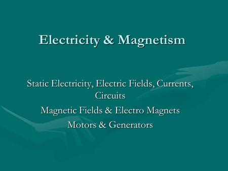 Electricity & Magnetism Static Electricity, Electric Fields, Currents, Circuits Magnetic Fields & Electro Magnets Motors & Generators.