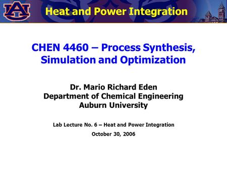 CHEN 4460 – Process Synthesis, Simulation and Optimization Dr. Mario Richard Eden Department of Chemical Engineering Auburn University Lab Lecture No.