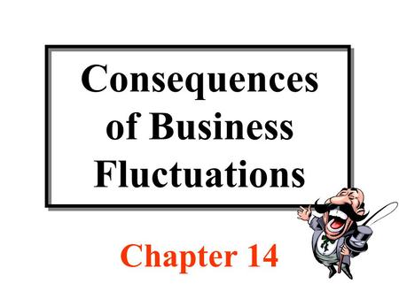 Consequences of Business Fluctuations Chapter 14.