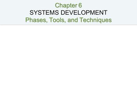 Chapter 6 SYSTEMS DEVELOPMENT Phases, Tools, and Techniques