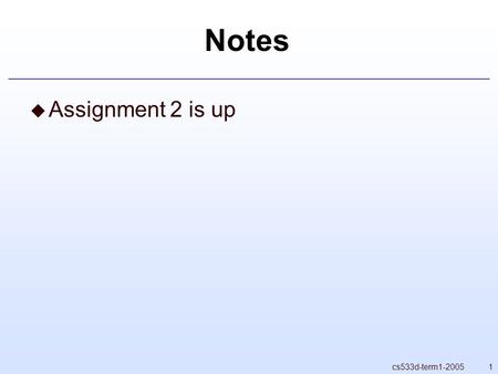 1cs533d-term1-2005 Notes  Assignment 2 is up. 2cs533d-term1-2005 Modern FEM  Galerkin framework (the most common)  Find vector space of functions that.