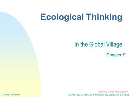 Leading Corporate Citizens McGraw-Hill/Irwin © 2002 The McGraw-Hill Companies, Inc., All Rights Reserved. In the Global Village Chapter 9 Ecological Thinking.