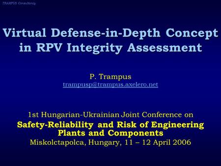 TRAMPUS Consultancy Virtual Defense-in-Depth Concept in RPV Integrity Assessment P. Trampus 1st Hungarian-Ukrainian Joint.