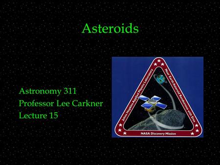 Asteroids Astronomy 311 Professor Lee Carkner Lecture 15.