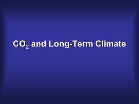 CO 2 and Long-Term Climate. Greenhouse Worlds: Venus and Earth Mean temperatures at surface –Venus: 460 o C –Earth: 15 o C At first glance, it would seem.