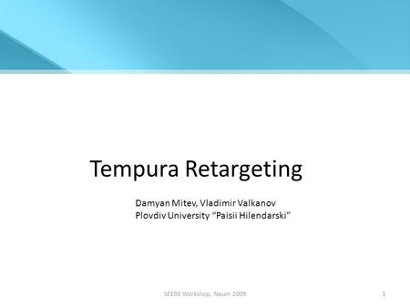 SEERE Workshop, Neum 20091 Tempura Retargeting Damyan Mitev, Vladimir Valkanov Plovdiv University “Paisii Hilendarski”