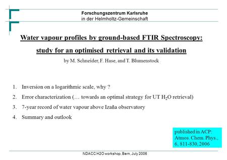 Forschungszentrum Karlsruhe in der Helmholtz-Gemeinschaft NDACC H2O workshop, Bern, July 2006 Water vapour profiles by ground-based FTIR Spectroscopy: