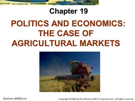 McGraw-Hill/Irwin Copyright  2006 by The McGraw-Hill Companies, Inc. All rights reserved. POLITICS AND ECONOMICS: THE CASE OF AGRICULTURAL MARKETS POLITICS.