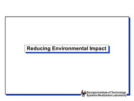 Georgia Institute of Technology Systems Realization Laboratory Reducing Environmental Impact.