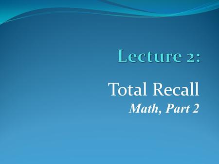 Total Recall Math, Part 2 Ordinary diff. equations First order ODE, one boundary/initial condition: Second order ODE.