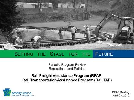 Rail Freight Assistance Program (RFAP) S ETTING THE S TAGE FOR THE F UTURE Rail Transportation Assistance Program (Rail TAP) RFAC Meeting April 28, 2010.