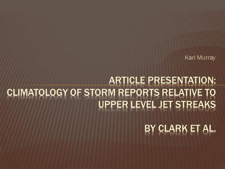 Kari Murray.  This article is extending on a 10-year climatological study done by Rose et al.  Rose et al. found that tornadoes most commonly occur.