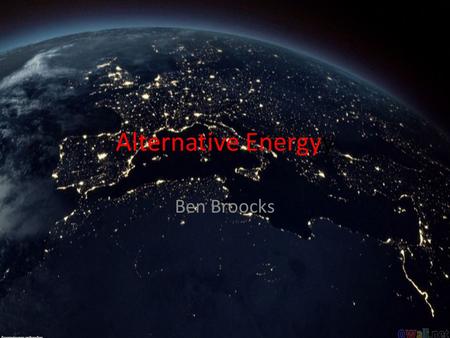 Alternative Energyy Ben Broocks. How much energy do we use? Average American household uses 10,000 Kilowatt Hours (KWH)/year In 2010 we generated 3,950,331,000.