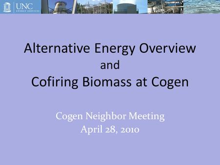 Alternative Energy Overview and Cofiring Biomass at Cogen Cogen Neighbor Meeting April 28, 2010.