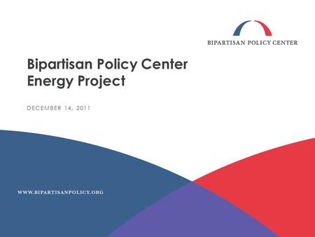 Bipartisan Policy Center Energy Project DECEMBER 14, 2011.