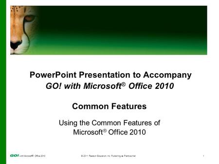 With Microsoft ® Office 2010© 2011 Pearson Education, Inc. Publishing as Prentice Hall1 PowerPoint Presentation to Accompany GO! with Microsoft ® Office.