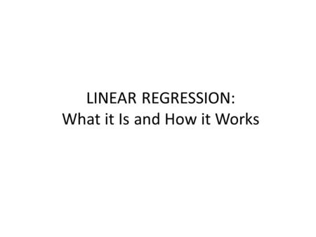 LINEAR REGRESSION: What it Is and How it Works. Overview What is Bivariate Linear Regression? The Regression Equation How It’s Based on r.