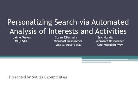 Personalizing Search via Automated Analysis of Interests and Activities Jaime Teevan Susan T.Dumains Eric Horvitz MIT,CSAILMicrosoft Researcher Microsoft.