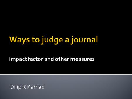 Dilip R Karnad.  Circulation – number of copies per month?  Readership – many readers per copy  Regular readers – browse current issues  Referred.