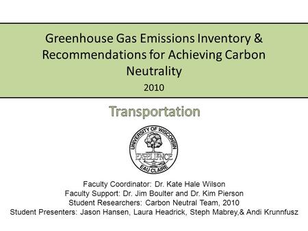 2010 Greenhouse Gas Emissions Inventory & Recommendations for Achieving Carbon Neutrality Faculty Coordinator: Dr. Kate Hale Wilson Faculty Support: Dr.