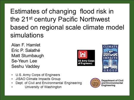 Alan F. Hamlet Eric P. Salathé Matt Stumbaugh Se-Yeun Lee Seshu Vaddey U.S. Army Corps of Engineers JISAO Climate Impacts Group Dept. of Civil and Environmental.