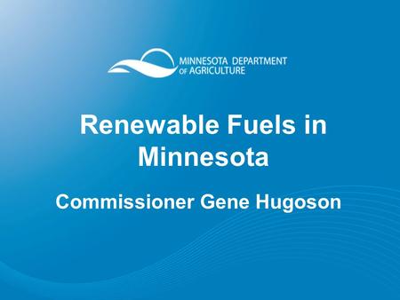 Renewable Fuels in Minnesota Commissioner Gene Hugoson.