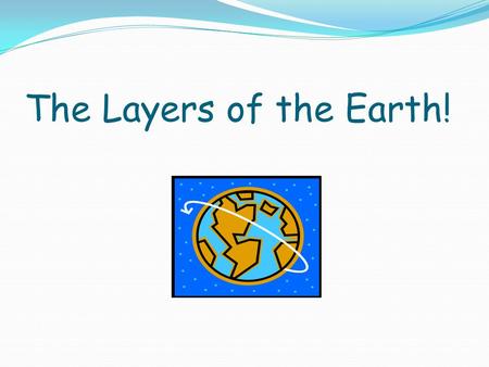 The Layers of the Earth!.