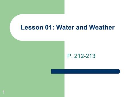 1 Lesson 01: Water and Weather P. 212-213. 2 Water Cycle The movement of water from the land to the rivers and oceans, to the atmosphere, and back to.