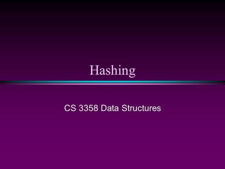 Hashing CS 3358 Data Structures.