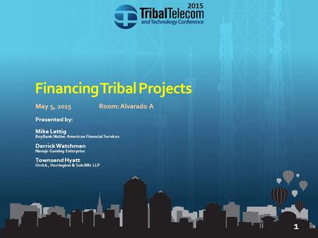 1 2015 1 May 5, 2015Room: Alvarado A Presented by: Mike Lettig KeyBank Native American Financial Services Derrick Watchman Navajo Gaming Enterprise Townsend.