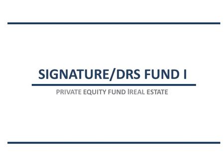 SIGNATURE/DRS FUND I PRIVATE EQUITY FUND I REAL ESTATE.