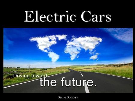 Electric Cars Sadie Soliozy. History of the Electric Vehicle Then Now &