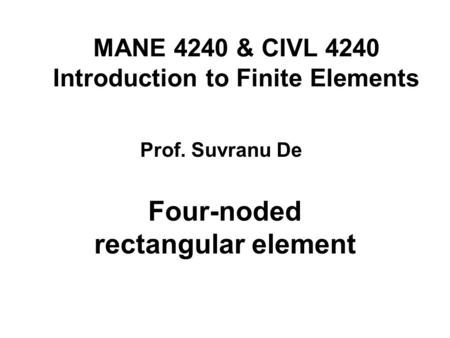 MANE 4240 & CIVL 4240 Introduction to Finite Elements