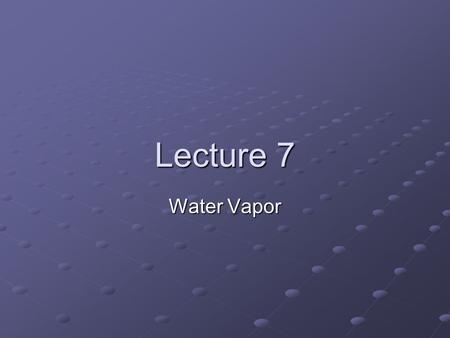 Lecture 7 Water Vapor.