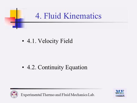 Experimental Thermo and Fluid Mechanics Lab. 4. Fluid Kinematics 4.1. Velocity Field 4.2. Continuity Equation.