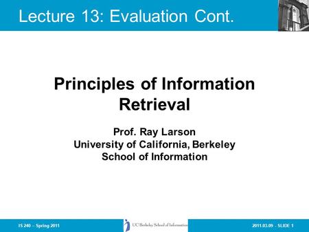 2011.03.09 - SLIDE 1IS 240 – Spring 2011 Prof. Ray Larson University of California, Berkeley School of Information Principles of Information Retrieval.