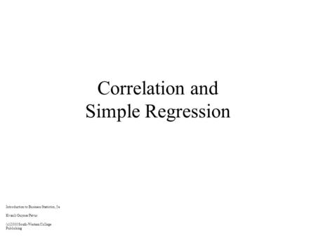 Correlation and Simple Regression Introduction to Business Statistics, 5e Kvanli/Guynes/Pavur (c)2000 South-Western College Publishing.