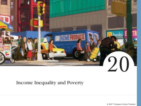 © 2007 Thomson South-Western. Income Inequality and Poverty A person’s earnings depend on the supply and demand for that person’s labor, which in turn.