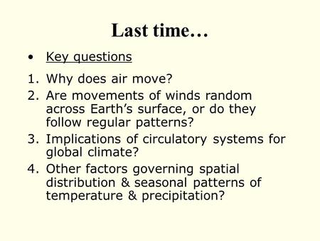 Last time… Key questions 1.Why does air move? 2.Are movements of winds random across Earth’s surface, or do they follow regular patterns? 3.Implications.