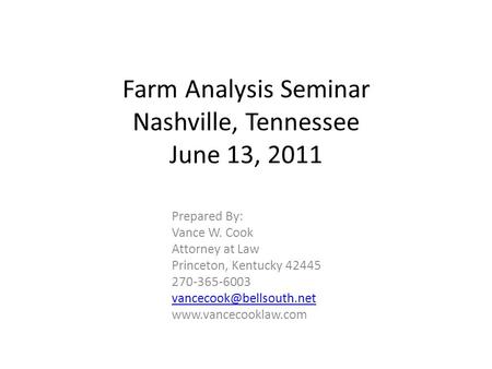 Farm Analysis Seminar Nashville, Tennessee June 13, 2011 Prepared By: Vance W. Cook Attorney at Law Princeton, Kentucky 42445 270-365-6003