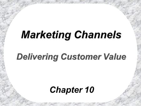 Marketing Channels Delivering Customer Value