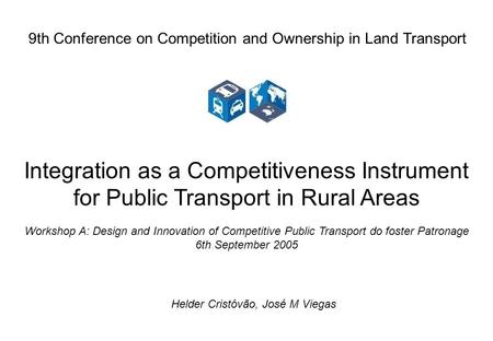 1 Integration as a competitiveness instrument for Public Transport in rural areas Helder Cristóvão, José M Viegas Integration as a Competitiveness Instrument.