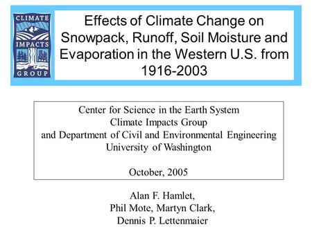 Alan F. Hamlet, Phil Mote, Martyn Clark, Dennis P. Lettenmaier Center for Science in the Earth System Climate Impacts Group and Department of Civil and.