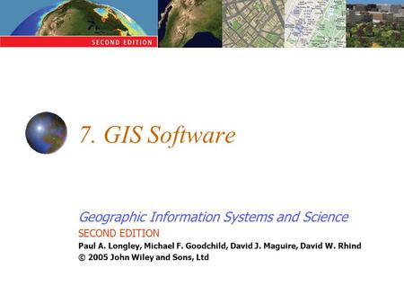 Geographic Information Systems and Science SECOND EDITION Paul A. Longley, Michael F. Goodchild, David J. Maguire, David W. Rhind © 2005 John Wiley and.