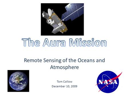 Remote Sensing of the Oceans and Atmosphere Tom Collow December 10, 2009.