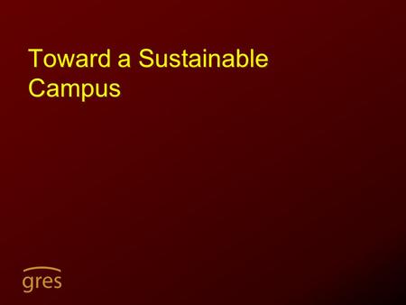 Toward a Sustainable Campus. Outline A. Global Sustainability Movement in Higher Education B. Resources C. What can be done? D. “Toward a Sustainable.