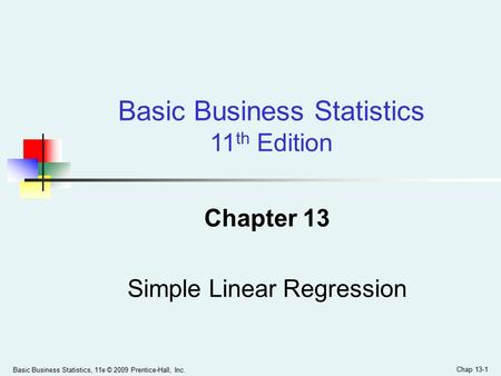 Basic Business Statistics, 11e © 2009 Prentice-Hall, Inc. Chap 13-1 Chapter 13 Simple Linear Regression Basic Business Statistics 11 th Edition.