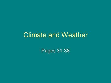 Climate and Weather Pages 31-38. Climate and Weather Weather refers to the conditions in the atmosphere of a certain place at a certain time. (ex: The.