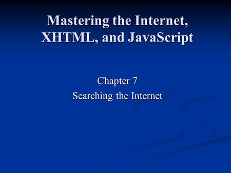 Mastering the Internet, XHTML, and JavaScript Chapter 7 Searching the Internet.