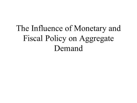 The Influence of Monetary and Fiscal Policy on Aggregate Demand